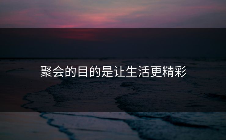 聚会的目的是让生活更精彩